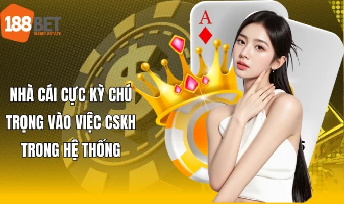 Nhà cái cực kỳ chú trọng vào việc CSKH trong hệ thống